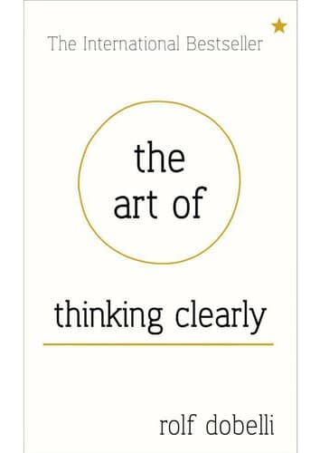 The Art of Thinking Clearly by Rolf Dobelli